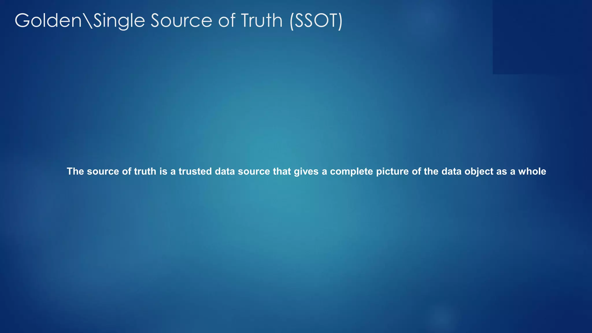 GoldenSingle Source of Truth (SSOT)
The source of truth is a trusted data source that gives a complete picture of the data object as a whole
 