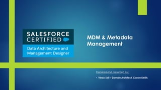 Prepared and presented by :
• Vinay Sail – Domain Architect, Canon EMEA
MDM & Metadata
Management
 