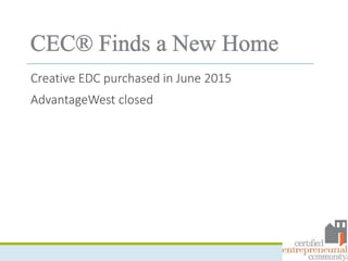 Creative EDC purchased in June 2015
AdvantageWest closed
 