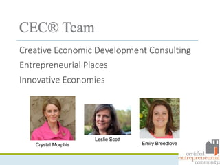Creative Economic Development Consulting
Entrepreneurial Places
Innovative Economies
Crystal Morphis
Leslie Scott
Emily Breedlove
 