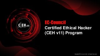Copyright EC-Council 2021. All Rights Reserved.​
Certified Ethical Hacker
(CEH v11) Program
 