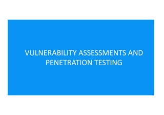 VULNERABILITY ASSESSMENTS AND
PENETRATION TESTING
 