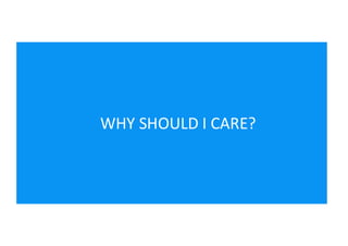 WHY SHOULD I CARE?
 