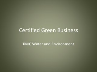 Certified Green Business
RMC Water and Environment
 