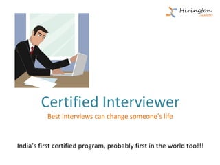 Certified Interviewer
          Best interviews can change someone’s life



India’s first certified program, probably first in the world too!!!
 