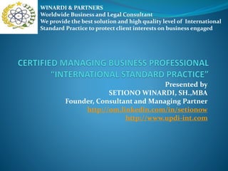 Presented by
SETIONO WINARDI, SH.,MBA
Founder, Consultant and Managing Partner
http://om.linkedin.com/in/setionow
http://www.updi-int.com
WINARDI & PARTNERS
Worldwide Business and Legal Consultant
We provide the best solution and high quality level of International
Standard Practice to protect client interests on business engaged
 