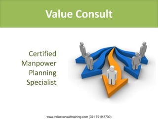Value Consult
Certified
Manpower
Planning
Specialist
www.valueconsulttraining.com (021 7919 8730)
 