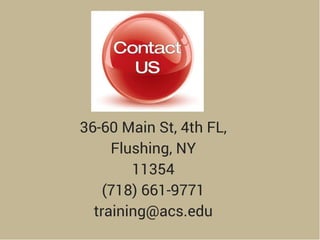 36-60 Main St, 4th FL,
Flushing, NY
11354
(718) 661-9771
training@acs.edu
 