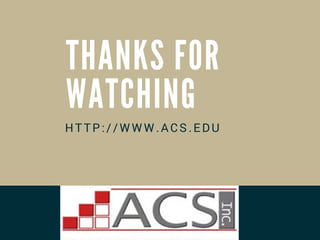 T H A N K S F O R
W A T C H I N G
HTTP://WWW.ACS.EDU
 
