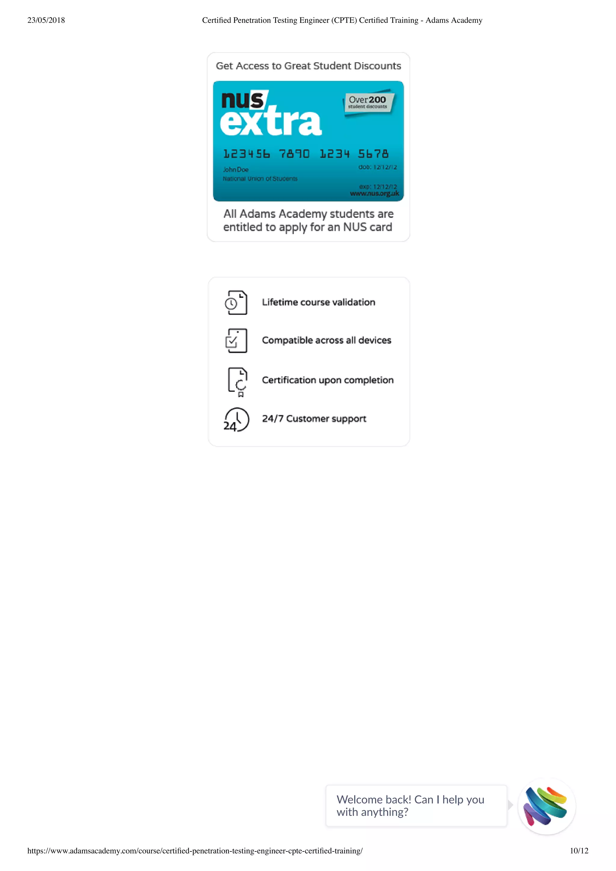 23/05/2018 Certiﬁed Penetration Testing Engineer (CPTE) Certiﬁed Training - Adams Academy
https://www.adamsacademy.com/course/certiﬁed-penetration-testing-engineer-cpte-certiﬁed-training/ 10/12
Welcome back! Can I help you
with anything? 
 