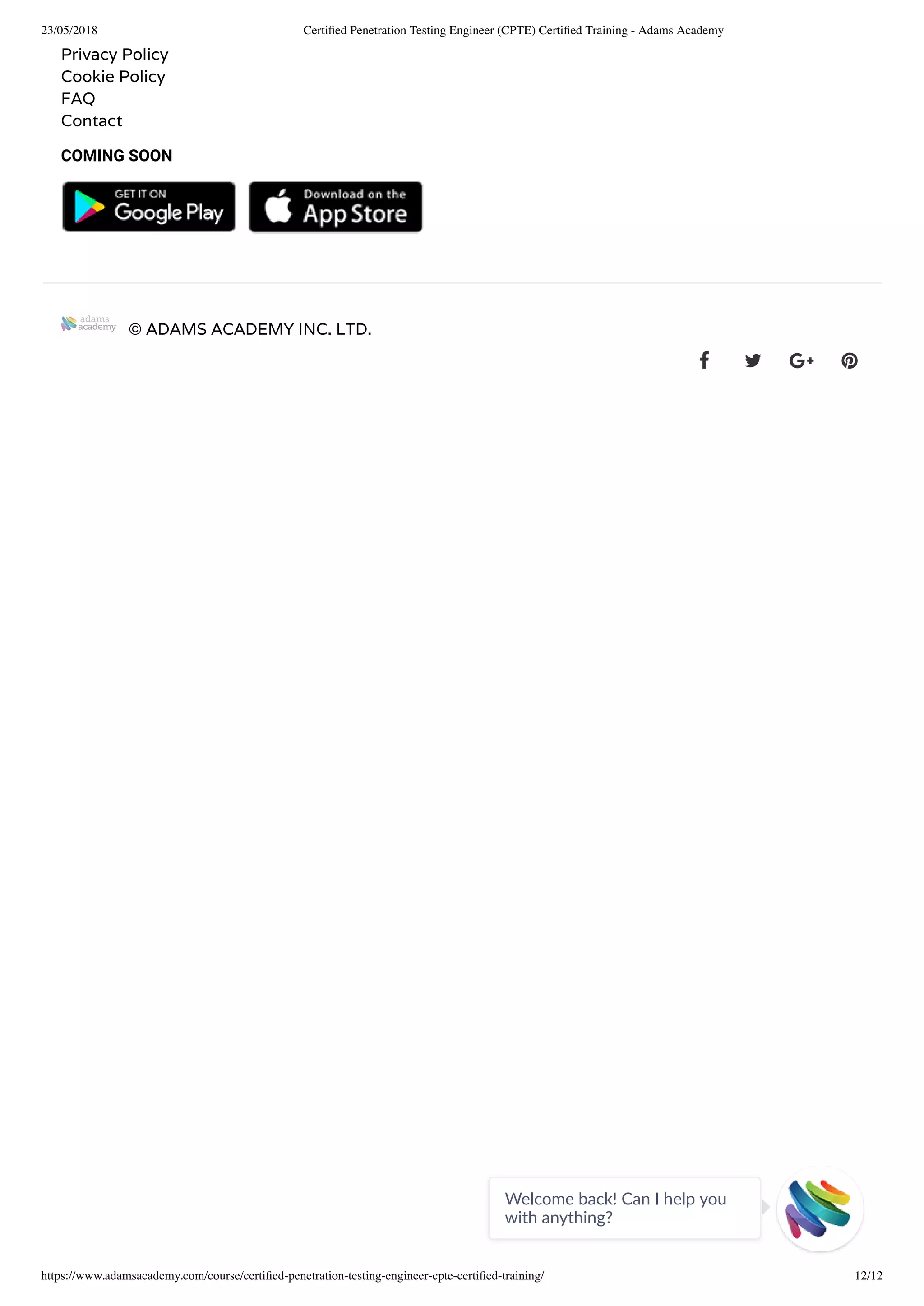 23/05/2018 Certiﬁed Penetration Testing Engineer (CPTE) Certiﬁed Training - Adams Academy
https://www.adamsacademy.com/course/certiﬁed-penetration-testing-engineer-cpte-certiﬁed-training/ 12/12
Privacy Policy
Cookie Policy
FAQ
Contact
COMING SOON
   
© ADAMS ACADEMY INC. LTD.
   
Welcome back! Can I help you
with anything? 
 