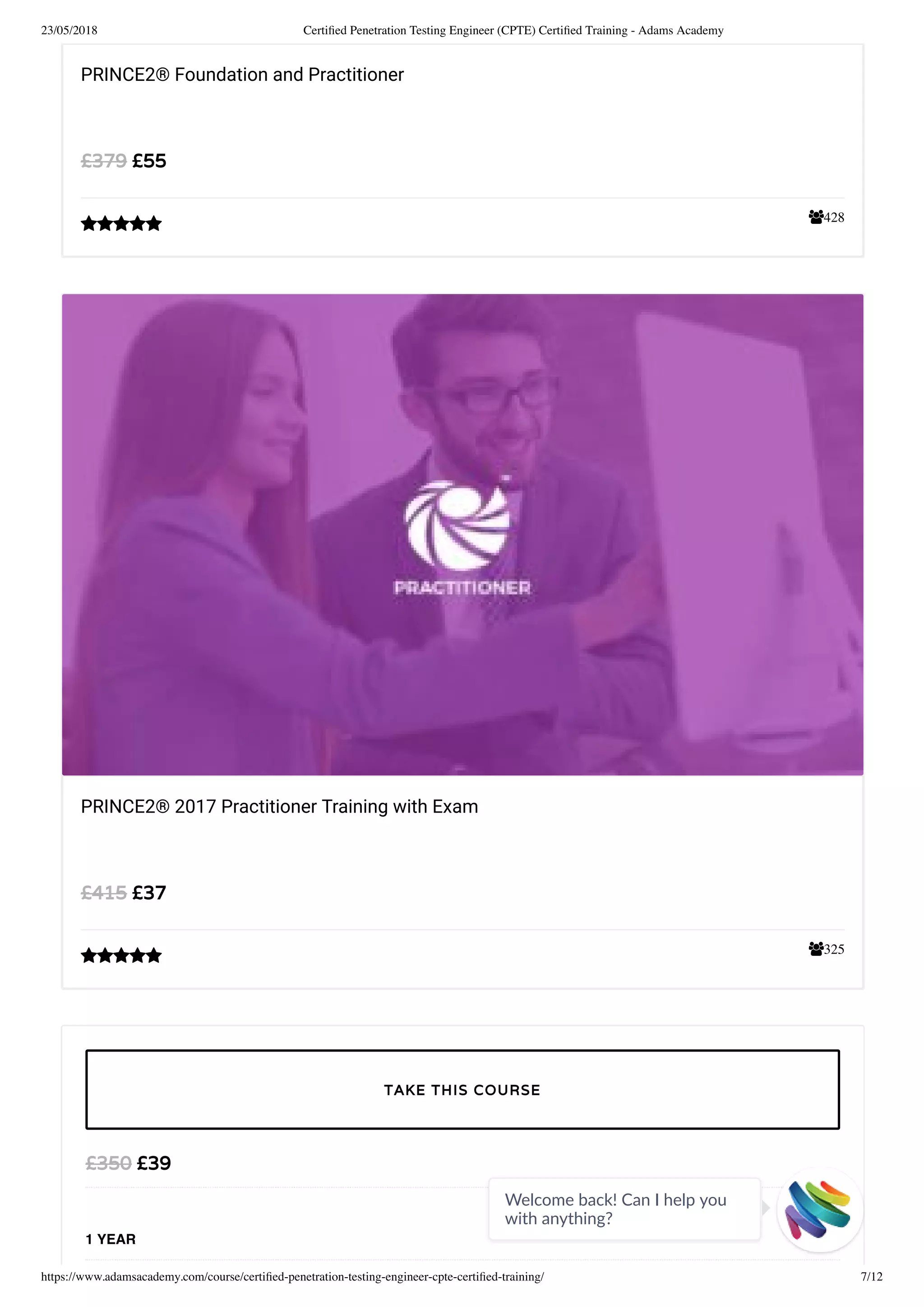 23/05/2018 Certiﬁed Penetration Testing Engineer (CPTE) Certiﬁed Training - Adams Academy
https://www.adamsacademy.com/course/certiﬁed-penetration-testing-engineer-cpte-certiﬁed-training/ 7/12
428
PRINCE2® Foundation and Practitioner
£55£379

325
PRINCE2® 2017 Practitioner Training with Exam
£37£415

£39£350
1 YEAR
TAKE THIS COURSE
Welcome back! Can I help you
with anything? 
 