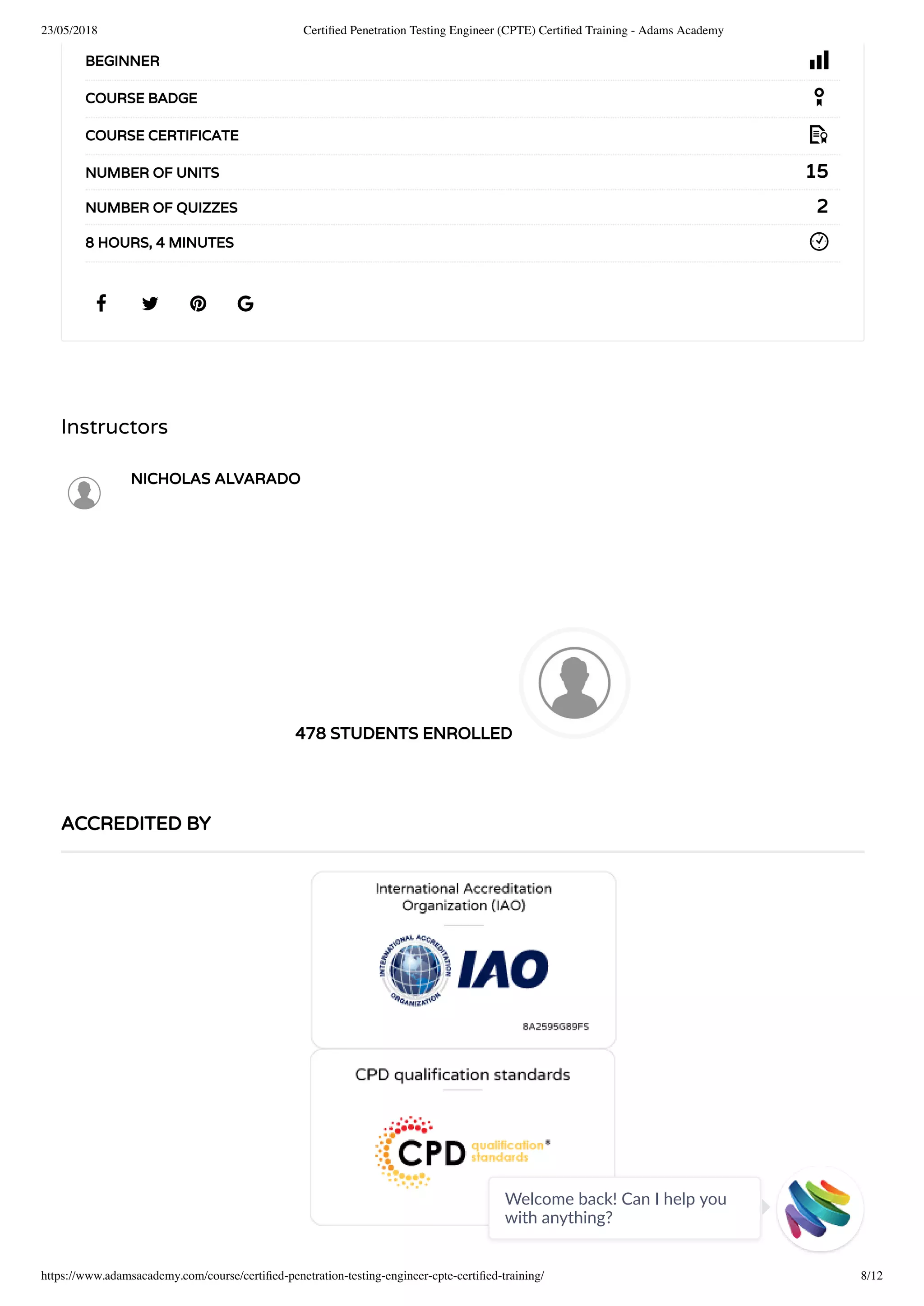 23/05/2018 Certiﬁed Penetration Testing Engineer (CPTE) Certiﬁed Training - Adams Academy
https://www.adamsacademy.com/course/certiﬁed-penetration-testing-engineer-cpte-certiﬁed-training/ 8/12
Instructors
NICHOLAS ALVARADO
478 STUDENTS ENROLLED
   
BEGINNER
COURSE BADGE
COURSE CERTIFICATE
15NUMBER OF UNITS
2NUMBER OF QUIZZES
8 HOURS, 4 MINUTES
ACCREDITED BY
Welcome back! Can I help you
with anything? 
 