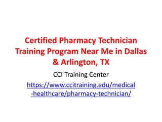 Certified Pharmacy Technician
Training Program Near Me in Dallas
& Arlington, TX
CCI Training Center
https://www.ccitraining.edu/medical
-healthcare/pharmacy-technician/
 