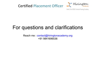 Certified Placement Officer




For questions and clarifications
     Reach me : contact@hiringtonacademy.org
                 +91 9841696536
 