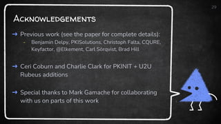 Acknowledgements
29
➜ Previous work (see the paper for complete details):
- Benjamin Delpy, PKISolutions, Christoph Falta, CQURE,
Keyfactor, @Elkement, Carl Sörqvist, Brad Hill
➜ Ceri Coburn and Charlie Clark for PKINIT + U2U
Rubeus additions
➜ Special thanks to Mark Gamache for collaborating
with us on parts of this work
 