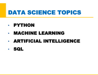 DATA SCIENCE TOPICS
• PYTHON
• MACHINE LEARNING
• ARTIFICIAL INTELLIGENCE
• SQL
 