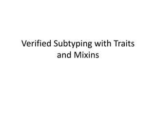 Verified Subtyping with Traits
and Mixins
 