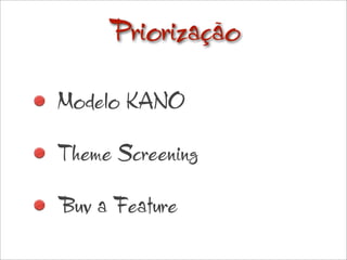 Priorização

Modelo KANO

Theme Screening

Buy a Feature
 