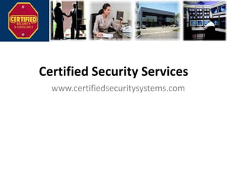 Certified Security Services www.certifiedsecuritysystems.com 