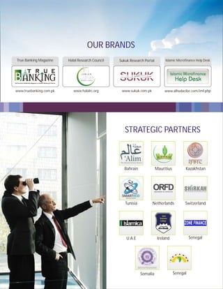 OUR BRANDS
True Banking Magazine

Halal Research Council

Sukuk Research Portal

Islamic Microfinance Help Desk

www.sukuk.com.pk

www.alhudacibe.com/imf.php

RESEARCH COUNCIL

www.truebanking.com.pk

www.halalrc.org

STRATEGIC PARTNERS

Bahrain

Mauritius

Kazakhstan

Tunisia

Netherlands

Switzerland

U.A.E

Ireland

Senegal

Somalia

Senegal

 
