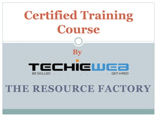 THE RESOURCE FACTORY
Certified Training
Course
By
 