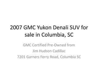 2007 GMC Yukon Denali SUV for sale in Columbia, SC GMC Certified Pre-Owned from Jim Hudson Cadillac 7201 Garners Ferry Road, Columbia SC 