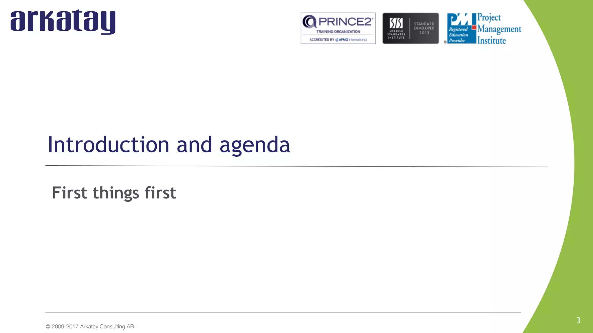 © 2009-2017 Arkatay Consulting AB.
3
Introduction and agenda
First things first
 