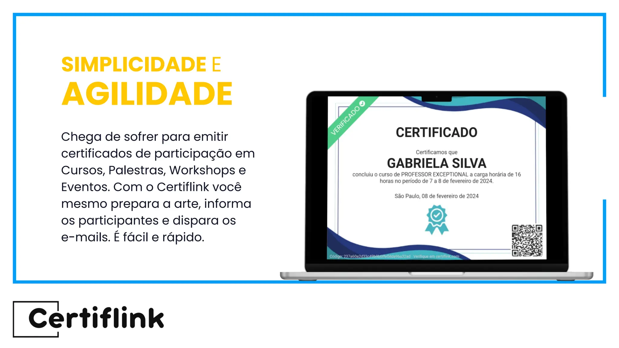 Chega de sofrer para emitir
certificados de participação em
Cursos, Palestras, Workshops e
Eventos. Com o Certiflink você
mesmo prepara a arte, informa
os participantes e dispara os
e-mails. É fácil e rápido.
SIMPLICIDADE E
AGILIDADE
 