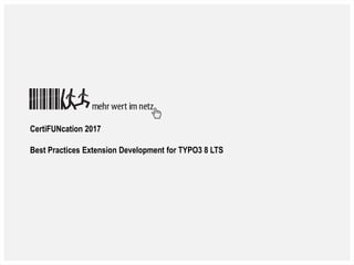 0CertiFUNcation 2017, Best Practices Extension Development for TYPO3 8 LTS, Nicole Cordes, CPS-IT Mehr Wert im Netz
CertiF...