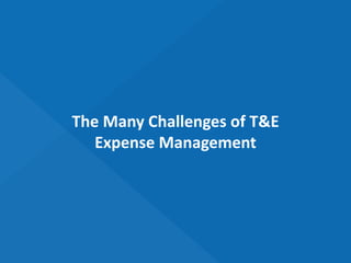 The Many Challenges of T&E
Expense Management
 