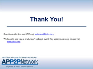 Thank You!
Questions after the event? E-mail webinars@iofm.com
We hope to see you at a future AP Network event! For upcoming events please visit
www.tapn.com.
 