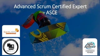 Advanced Scrum Certified Expert
- ASCE
 