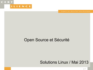 p. 1
Open Source et Sécurité
Solutions Linux / Mai 2013
Open Source et Sécurité
 