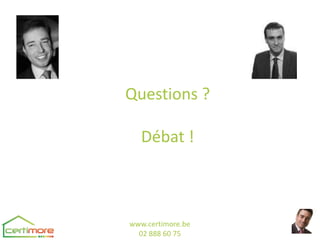 Questions ?

   Débat !



www.certimore.be
  02 888 60 75
 