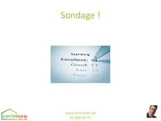 Sondage !




 www.certimore.be
   02 888 60 75
 
