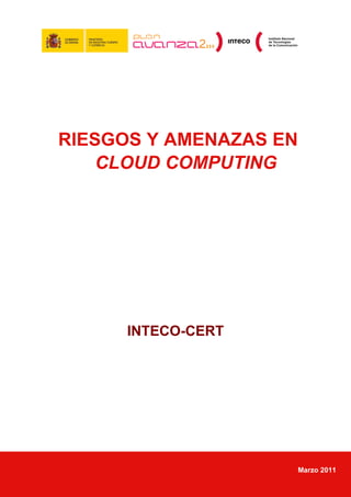 RIESGOS Y AMENAZAS EN
    CLOUD COMPUTING




      INTECO-CERT




                        Marzo 2011
 