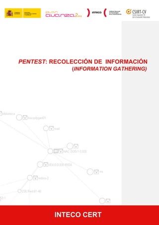 PENTEST: RECOLECCIÓN DE INFORMACIÓN
              (INFORMATION GATHERING)




         INTECO CERT
 