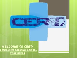 Welcome To Cert+

n exclusive solution for all
your needs

 