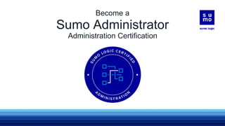 Sumo Logic Cert Jam - Administration | PPTX