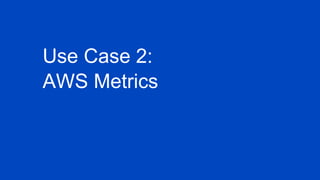 Use Case 2:
AWS Metrics
 