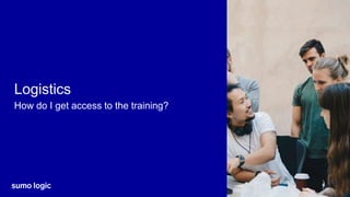 Sumo Logic Confidential
Logistics
How do I get access to the training?
 