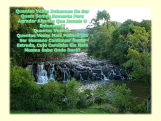 Quantas Vezes Deixamos De Ser Quem Somos Somente Para Agradar Alguém Que Jamais O Entenderá?Quantas Vezes...Quantas Vezes Mais Poderá Um Ser Humano Continuar Nesta Estrada, Cujo Caminho Ele Nem Mesmo Sabe Onde Dará?