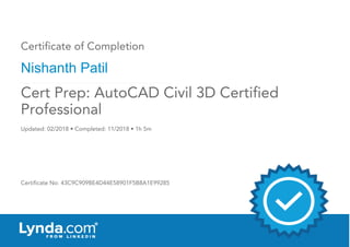 Certificate of Completion
Nishanth Patil
Updated: 02/2018 • Completed: 11/2018 • 1h 5m
Certificate No: 43C9C909BE4D44E58901F5B8A1E99285
Cert Prep: AutoCAD Civil 3D Certified
Professional
 