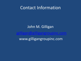 Contact Information
jgilligan@gilligangroupinc.com
www.gilligangroupinc.com
John M. Gilligan
 