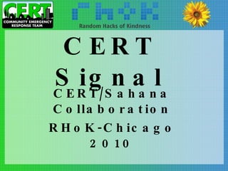 CERT Signal CERT/Sahana Collaboration RHoK-Chicago 2010 