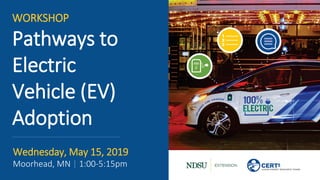 WORKSHOP
Pathways to
Electric
Vehicle (EV)
Adoption
Wednesday, May 15, 2019
Moorhead, MN | 1:00-5:15pm
 