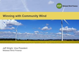 Winning with Community Wind




Jeff Wright, Vice President
Midwest Wind Finance
 