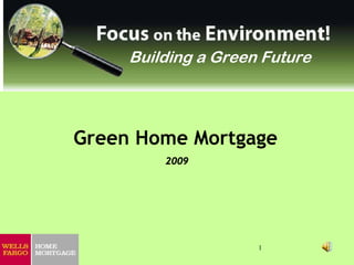 Building a Green Future



Green Home Mortgage
         2009




                     1
 