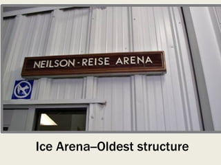 Ice Arena--Oldest structure
 